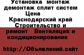 Установка ,монтаж,демонтаж сплит систем. › Цена ­ 2 500 - Краснодарский край Строительство и ремонт » Вентиляция и кондиционирование   